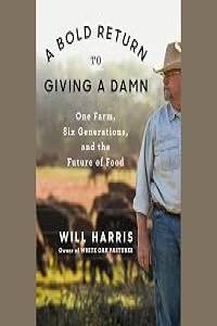 A Bold Return to Giving a Damn: One Farm, Six Generations, and the Future of Food