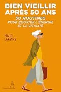 Bien vieillir après 50 ans: 30 routines pour booster l'énergie et la vitalité (Les routines de Maud)